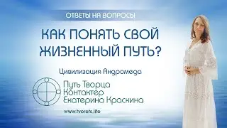 Как понять свой жизненный путь? | Ченнелинг