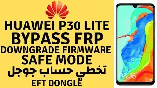 Huawei P30 Lite (MAR-LX1M, MAR-LX1A, MAR-L21) FRP Bypass 9.1.0 By Firmware Downgrade With EFT