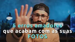 5 ERROS AMADORES QUE ACABAM COM AS SUAS FOTOS 