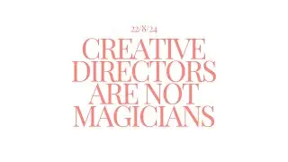 Creative Directors ARE NOT Magicians