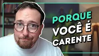 5 motivos pelos quais você é carente
