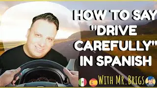 How to say DRIVE CAREFULLY in SPANISH