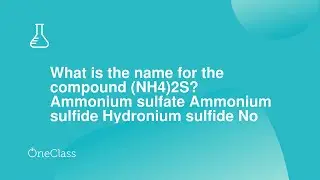 What is the name for the compound NH42S? Ammonium sulfate Ammonium sulfide Hydronium sulfide No co