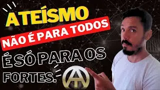 Ateísmo não é para todos é só para os fortes!