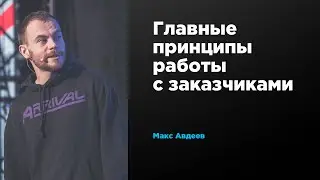 Главные принципы работы с заказчиками | Макс Авдеев | Prosmotr