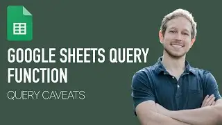 Google Sheets Query (Lecture 7) - Query Caveats
