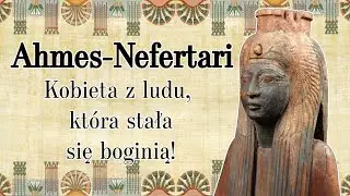 Ahmes-Nefertari - kobieta, która stała się boginią! [STAROŻYTNY EGIPT]