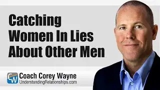 Catching Women In Lies About Other Men