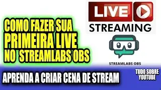 COMO FAZER SUA PRIMEIRA LIVE NO STREAMLABS OBS criar sua CENA e transmitir