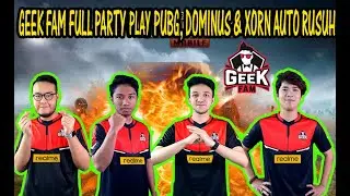 GEEK FAM FULL PARTY PLAY PUBG, DOMINUS & XORN AUTO RUSUH
