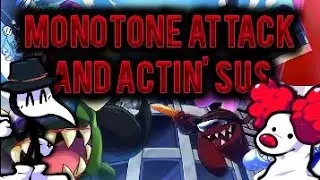 Playing Monotone attack and Actin' Sus.