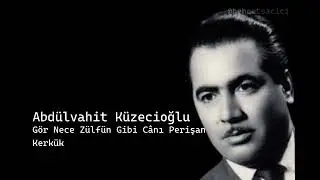 abdülvahit küzecioğlu gör nece zülfün gibi cânı perişan kerkük