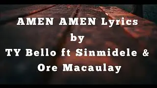 AMEN AMEN - TY Bello ft Sinmidele & Ore Macaulay (Official Lyrics)
