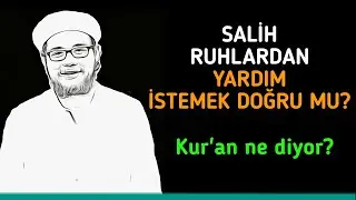 Salih ruhlardan yardım istemek doğru mu? / Kur'an'dan cevap