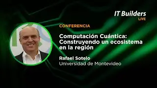 Computación Cuántica: Construyendo un ecosistema en la región