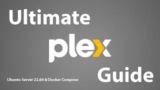 Ultimate Plex Media Server - Ubuntu 22.04 & Docker Guide