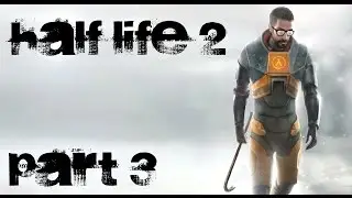 Прохождение Half-life 2 серия №3