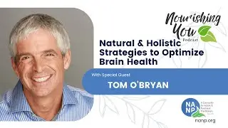 NANP Nourishing You Podcast- Natural Holistic Strategies to Optimize Brain Health with Tom O'Bryan