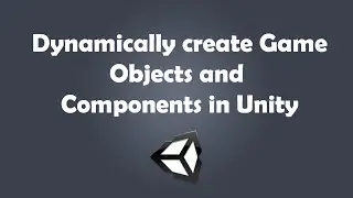 Dynamically create Game Objects and Components in Unity