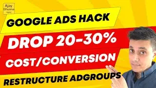 Google Ads Hack: Save 20-30% on Cost/Conv fast! Restructure Your Adgroups this Way | Ajay Dhunna
