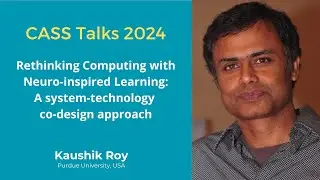 CASS Talks 2024 - Kaushik Roy, Purdue University, USA
