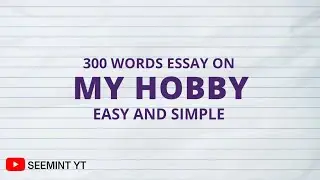 EASY AND SIMPLE ESSAY - MY HOBBY - 300 WORDS