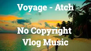 Voyage - Atch /No Copyright Background Music for Vlogs
