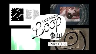 Late Works: LOOP (Pt.1)