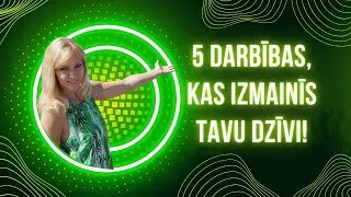 5 Darbības, Kas Izmainīs Tavu Dzīvi!