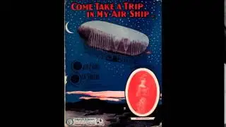 Come take a trip in my air ship- J.W. Myers- 1904