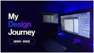 My Design Journey | 2020 - 2022