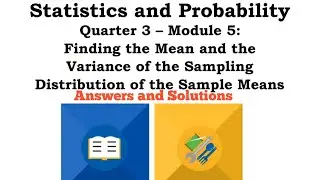 Answers & Solutions of Stat & Probability-Module 5:Finding the Mean & Variance of the Sampling Dist.