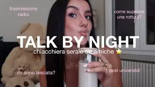 TALK BY NIGHT 🥛✨ post laurea, mi sono lasciata, trasmissione radio, come superare una rottura & more