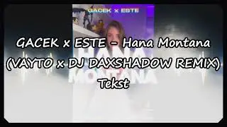 GACEK x ESTE - Hana Montana (VAYTO x DJ DAXSHADOW REMIX) 2022 (Tekst)