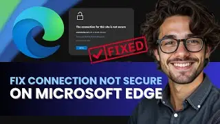 HOW TO FIX CONNECTION NOT SECURED IN MICROSOFT EDGE NEW UPDATED GUIDE 2024!
