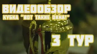 Видеообзор матчей третьего тура Кубка "Вот такие окна!"