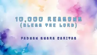 10,000 Reasons (Bless The Lord) - Paduan Suara Caritas