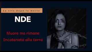 NDE, muore ma resta incatenata alla terra