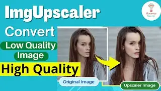 How To Convert Low Quality Image Into High Quality | Img.Upscaler