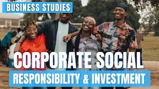 Corporate Social Responsibility & Corporate Social Investment - Business Studies