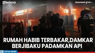 Kebakaran di Gg Damai, KS Tubun, Banjarmasin, Amukan Si Jago Merah Hanguskan Rumah Habib Fikri