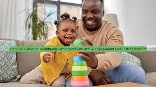 Dads on a Mission: Redefining Fatherhood with Active Engagement and Lasting Impact!
