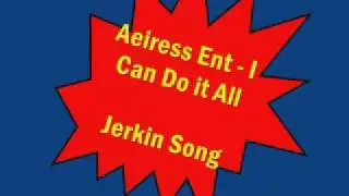 Aeiress Ent﻿ - I Can Do It All (I Can Do It All, I Can Do It, I Can Do It) Jerkin Song