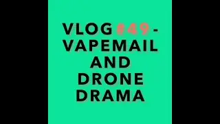 Vlog #49 - Vapemail and drone drama