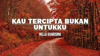 Nella Kharisma - Kau Tercipta Bukan Untukku (Lirik)