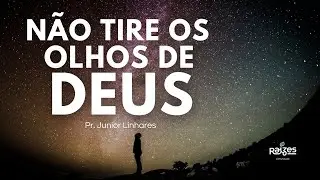 Não tire os olhos de Deus - Pr Junior Linhares