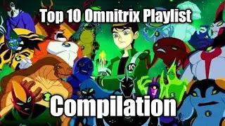 Top 10 Omnitrix Playlist Compliation 