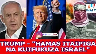 TRUMP ASEMA HAMAS ITAIPIGA NA KUIFUKUZA ISRAEL