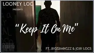 LOONEY LOC- FT.. BIGGBANGZZ & JOBI LOCS_____“KEEP IT ON ME”_____ MASTERED BY MELLOW BOY