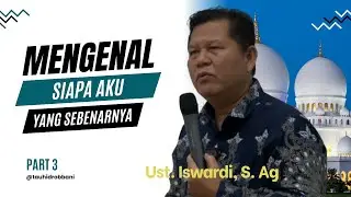 GETTING TO KNOW WHO I REALLY AM - TAUHID STUDY | UST. ISWARDI, S. AG (PART 3/4)